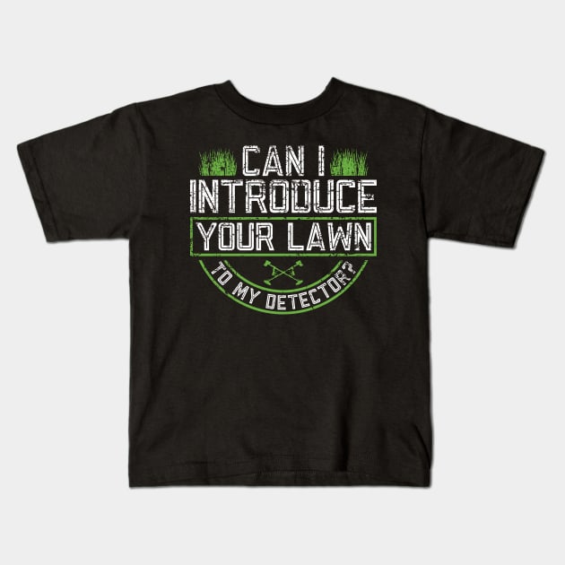 Can I Introduce Your Lawn To My Detector? - Metal Detecting Kids T-Shirt by Anassein.os